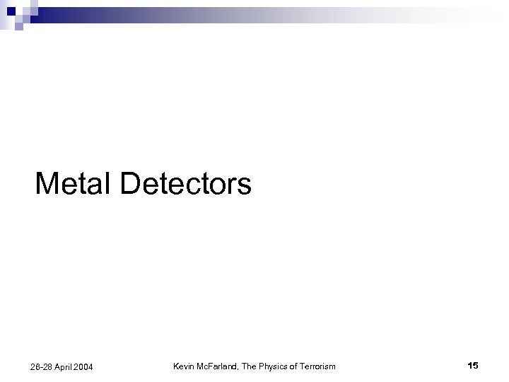 Metal Detectors 26 -28 April 2004 Kevin Mc. Farland, The Physics of Terrorism 15