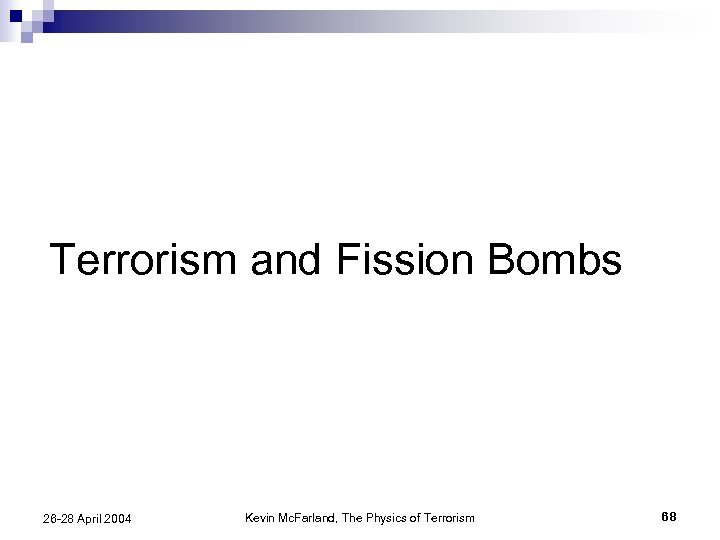 Terrorism and Fission Bombs 26 -28 April 2004 Kevin Mc. Farland, The Physics of