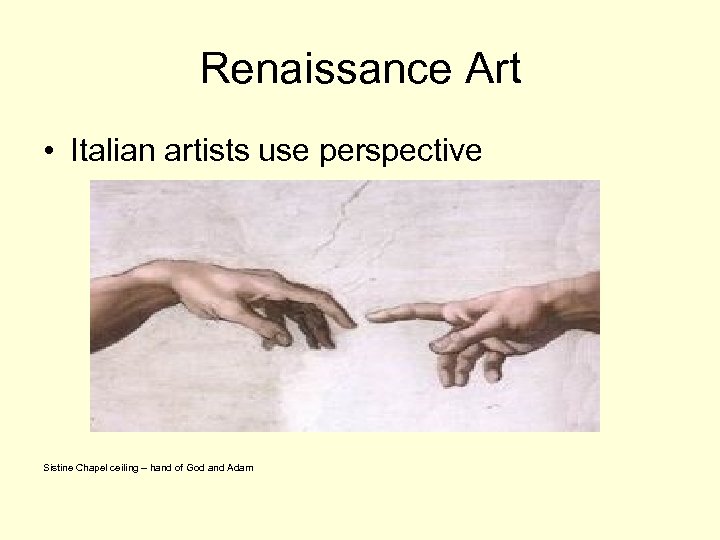 Renaissance Art • Italian artists use perspective Sistine Chapel ceiling – hand of God