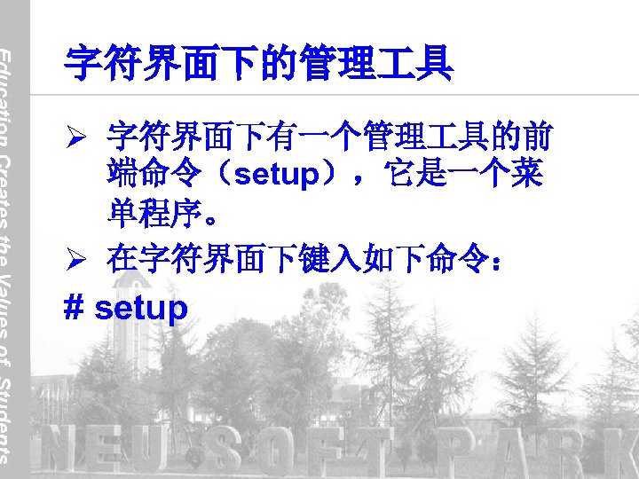 字符界面下的管理 具 Ø 字符界面下有一个管理 具的前 端命令（setup），它是一个菜 单程序。 Ø 在字符界面下键入如下命令： # setup 