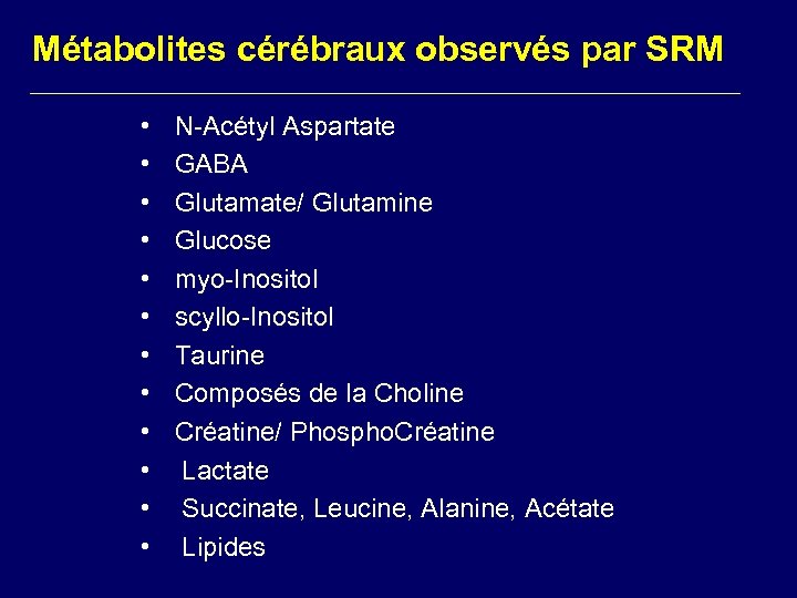 Métabolites cérébraux observés par SRM • • • N-Acétyl Aspartate GABA Glutamate/ Glutamine Glucose
