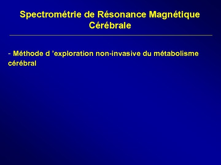 Spectrométrie de Résonance Magnétique Cérébrale - Méthode d ’exploration non-invasive du métabolisme cérébral 