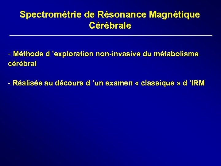 Spectrométrie de Résonance Magnétique Cérébrale - Méthode d ’exploration non-invasive du métabolisme cérébral -