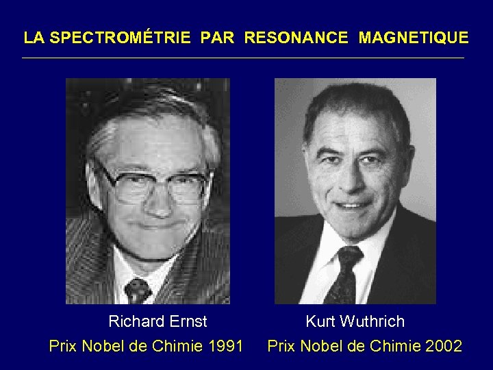 LA SPECTROMÉTRIE PAR RESONANCE MAGNETIQUE Richard Ernst Kurt Wuthrich Prix Nobel de Chimie 1991