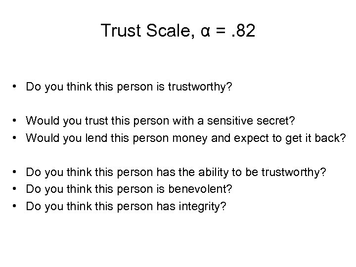 Trust Scale, α =. 82 • Do you think this person is trustworthy? •