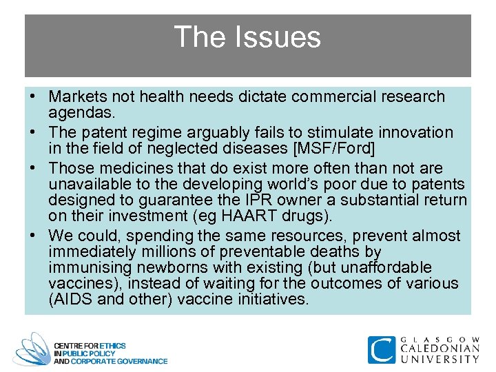 The Issues • Markets not health needs dictate commercial research agendas. • The patent