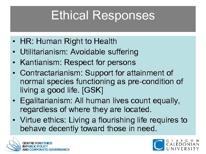 Ethical Responses • • HR: Human Right to Health Utilitarianism: Avoidable suffering Kantianism: Respect