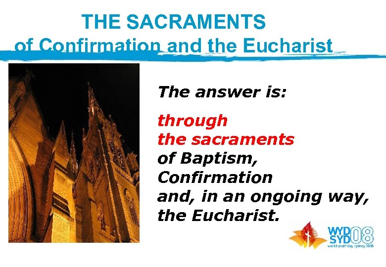 THE SACRAMENTS of Confirmation and the Eucharist The answer is: through the sacraments of