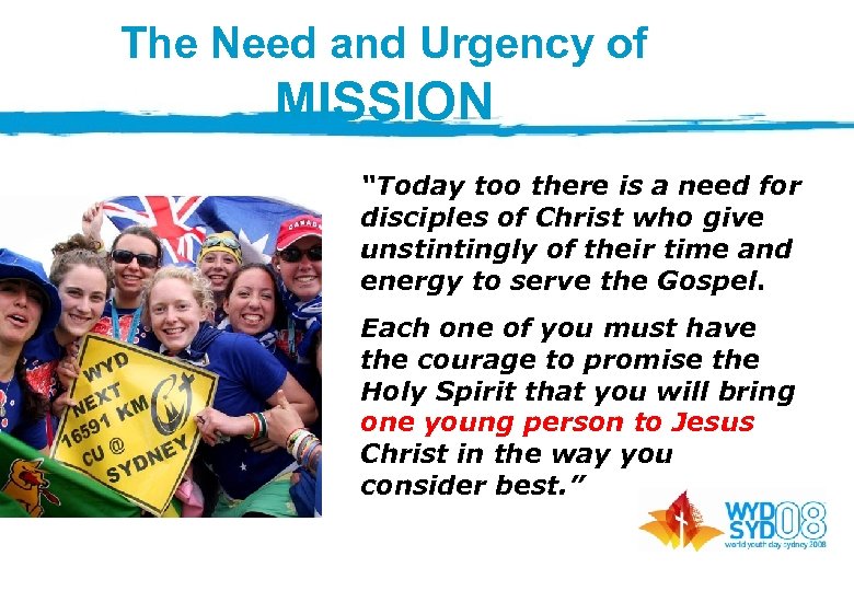 The Need and Urgency of MISSION “Today too there is a need for disciples