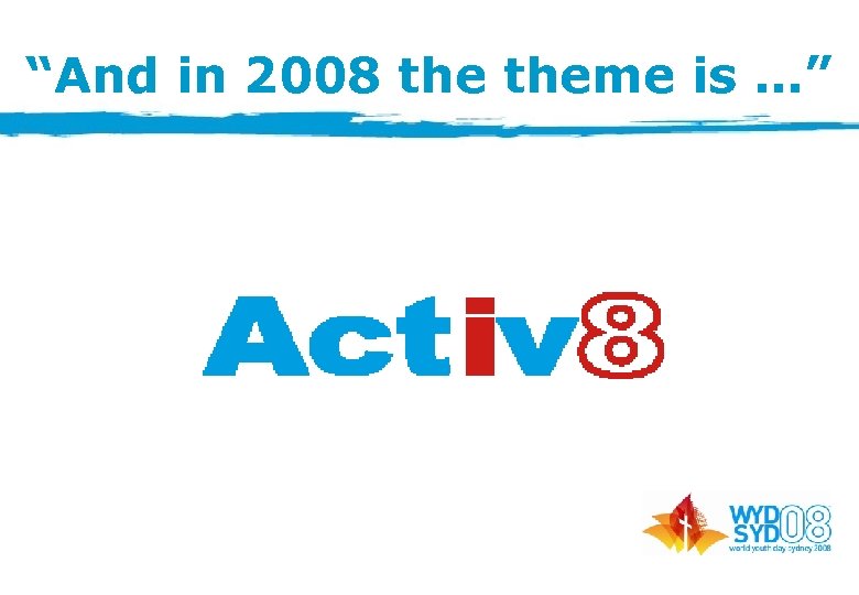 “And in 2008 theme is …” 