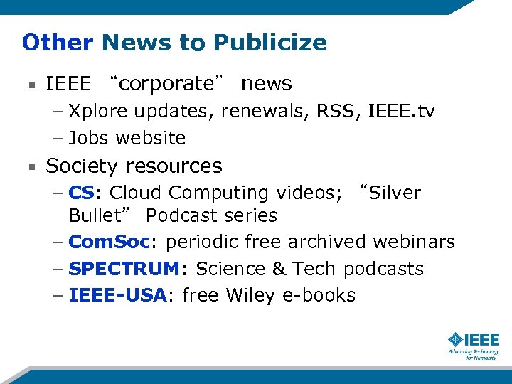 Other News to Publicize IEEE “corporate” news – Xplore updates, renewals, RSS, IEEE. tv