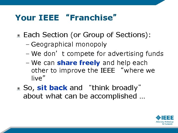 Your IEEE “Franchise” Each Section (or Group of Sections): – Geographical monopoly – We