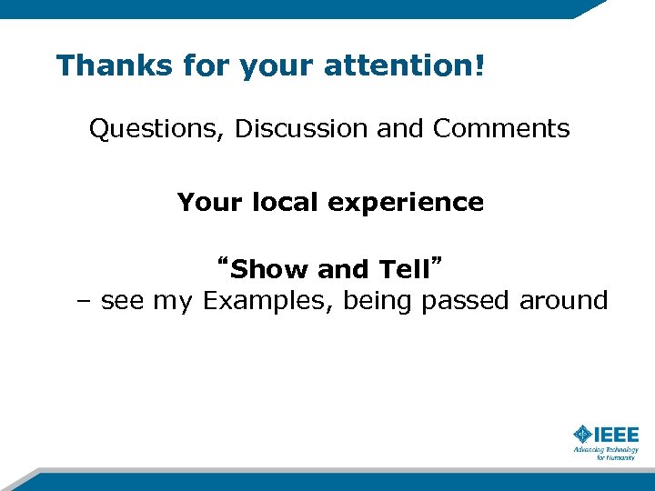 Thanks for your attention! Questions, Discussion and Comments Your local experience “Show and Tell”