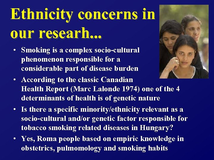 Ethnicity concerns in our researh. . . • Smoking is a complex socio-cultural phenomenon