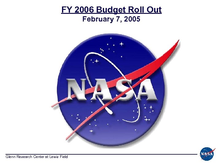 FY 2006 Budget Roll Out February 7, 2005 Glenn Research Center at Lewis Field