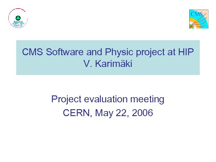 CMS Software and Physic project at HIP V. Karimäki Project evaluation meeting CERN, May