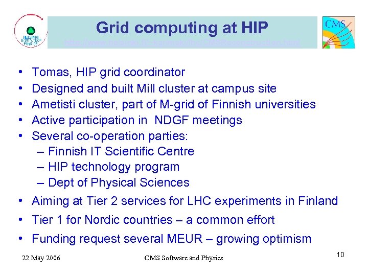 Grid computing at HIP http: //www. helsinki. fi/~karimaki/lhc/CMSReconstruction. html • • • Tomas, HIP