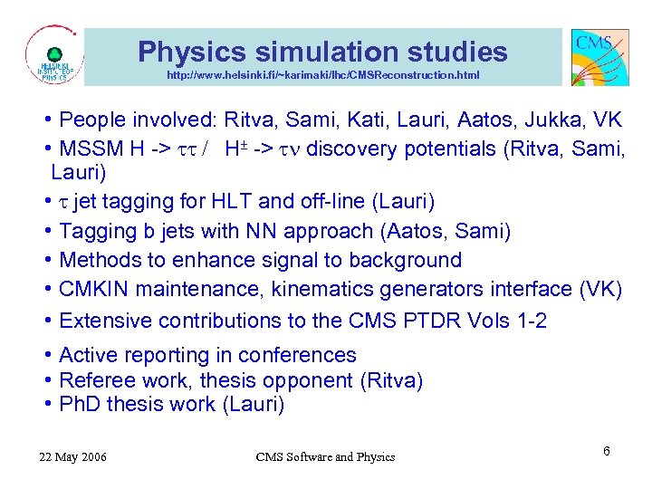 Physics simulation studies http: //www. helsinki. fi/~karimaki/lhc/CMSReconstruction. html • People involved: Ritva, Sami, Kati,