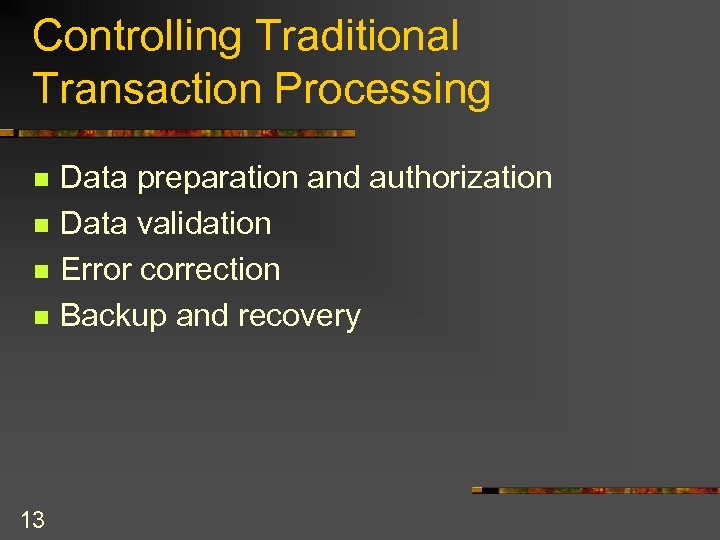 Controlling Traditional Transaction Processing n n 13 Data preparation and authorization Data validation Error