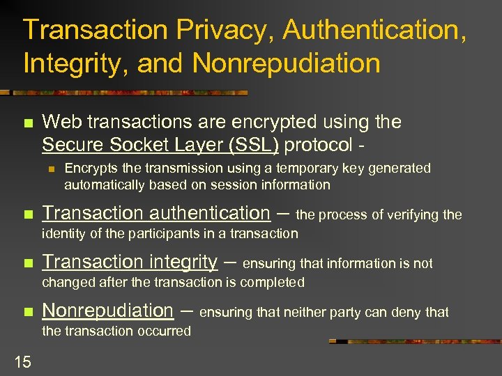 Transaction Privacy, Authentication, Integrity, and Nonrepudiation n Web transactions are encrypted using the Secure