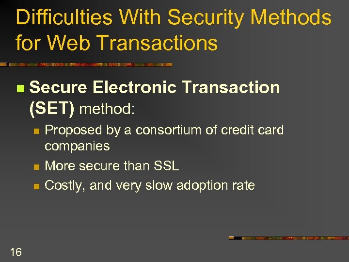 Difficulties With Security Methods for Web Transactions n Secure Electronic Transaction (SET) method: n
