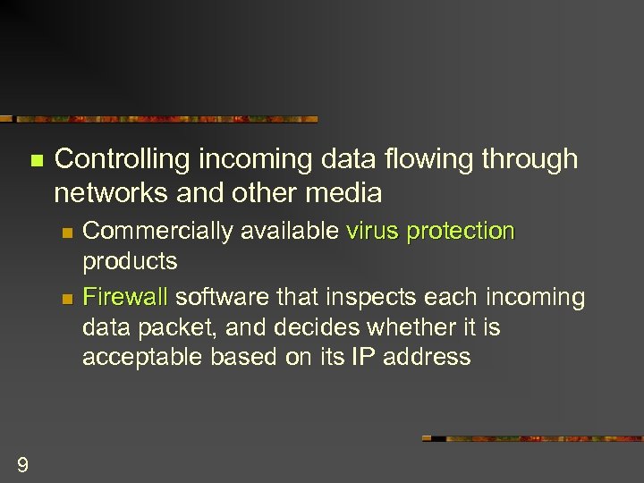 n Controlling incoming data flowing through networks and other media Commercially available virus protection