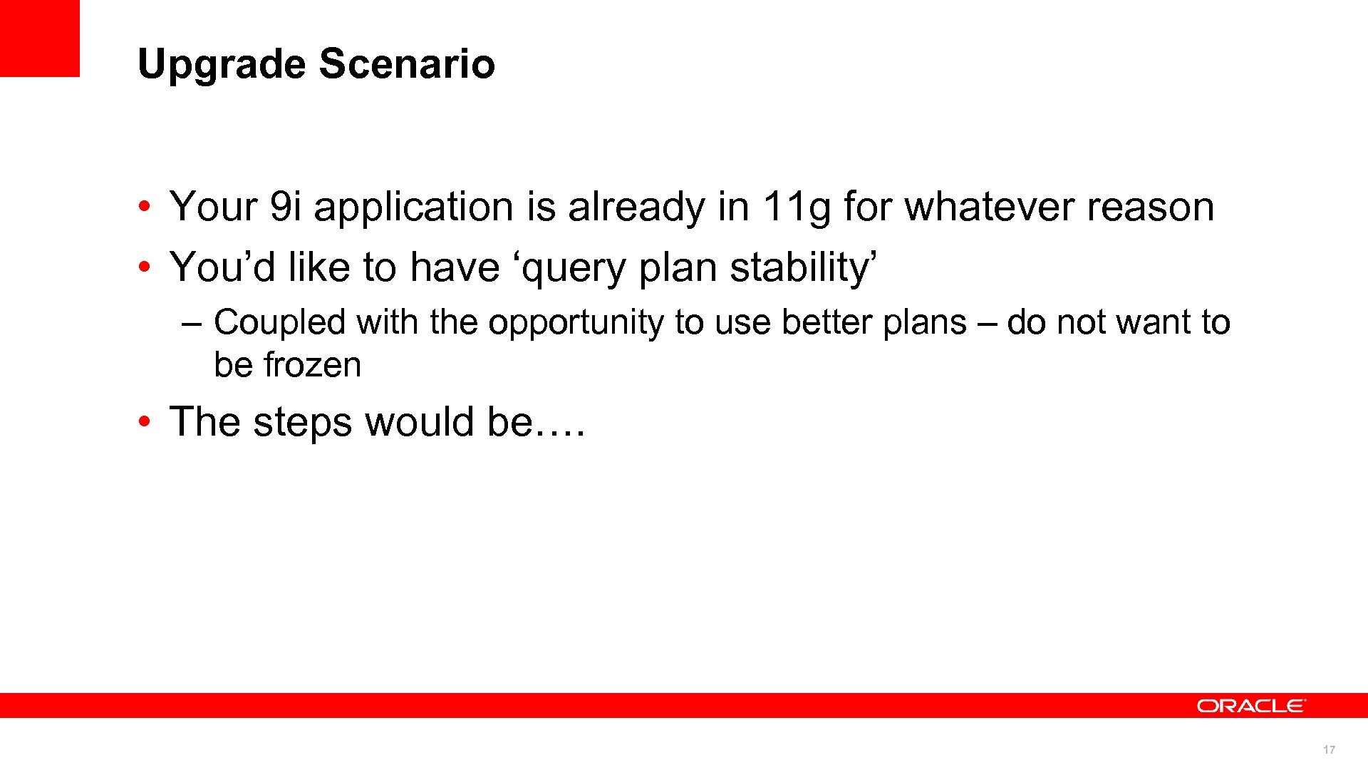 Upgrade Scenario • Your 9 i application is already in 11 g for whatever