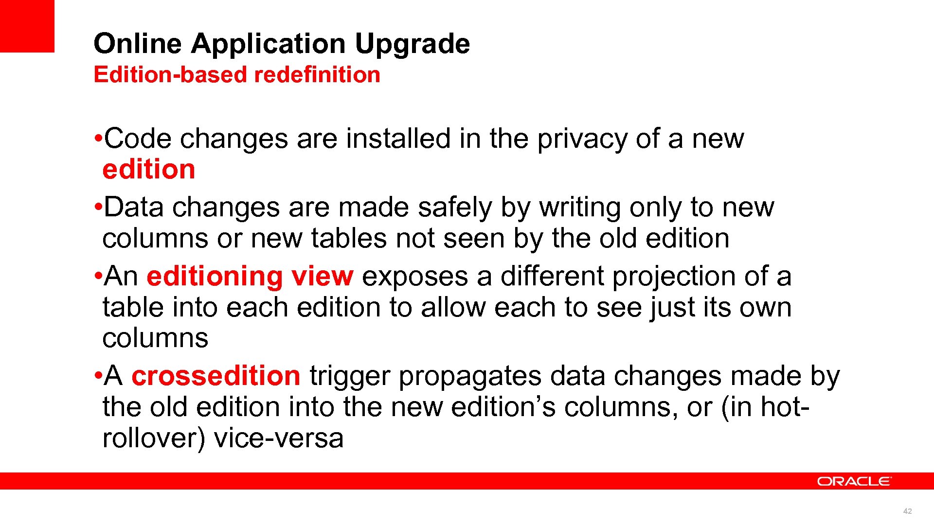 Online Application Upgrade Edition-based redefinition • Code changes are installed in the privacy of