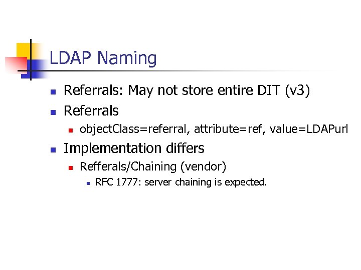LDAP Naming n n Referrals: May not store entire DIT (v 3) Referrals n