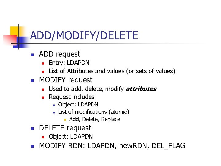 ADD/MODIFY/DELETE n ADD request n n n Entry: LDAPDN List of Attributes and values