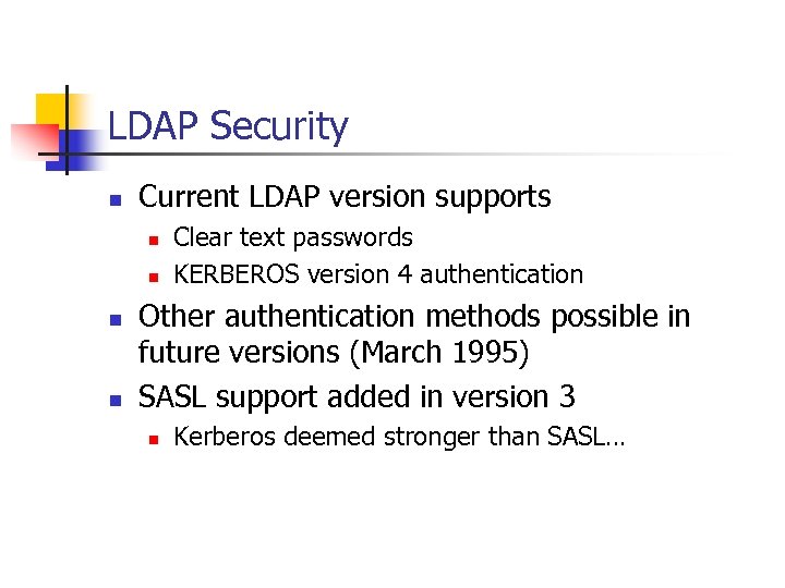 LDAP Security n Current LDAP version supports n n Clear text passwords KERBEROS version