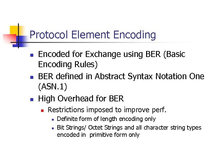 Protocol Element Encoding n n n Encoded for Exchange using BER (Basic Encoding Rules)