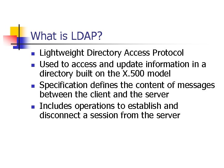 What is LDAP? n n Lightweight Directory Access Protocol Used to access and update