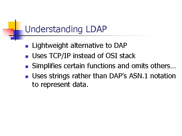 Understanding LDAP n n Lightweight alternative to DAP Uses TCP/IP instead of OSI stack