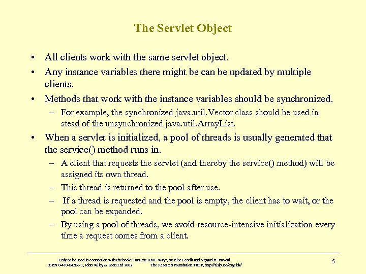The Servlet Object • All clients work with the same servlet object. • Any