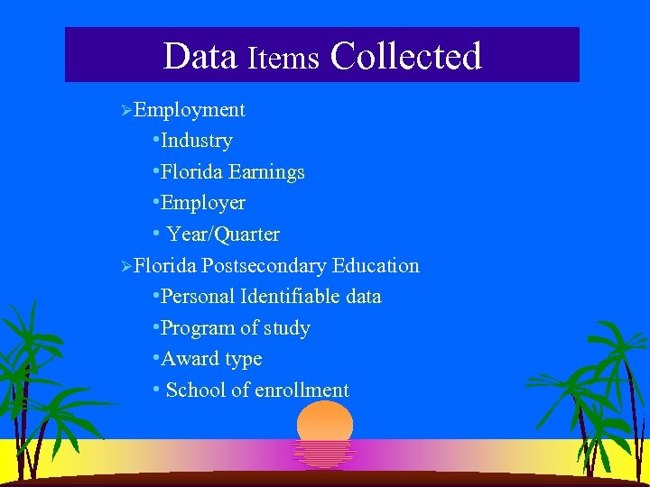 Data Items Collected ØEmployment • Industry • Florida Earnings • Employer • Year/Quarter ØFlorida