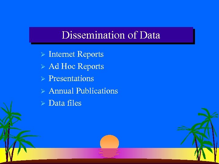 Dissemination of Data Ø Ø Ø Internet Reports Ad Hoc Reports Presentations Annual Publications
