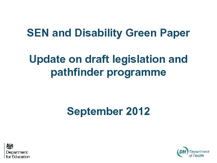 SEN and Disability Green Paper Update on draft legislation and pathfinder programme September 2012