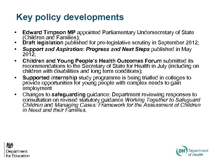 Key policy developments • • • Edward Timpson MP appointed Parliamentary Undersecretary of State