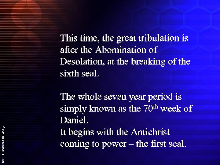 © 2011 Coastland University This time, the great tribulation is after the Abomination of