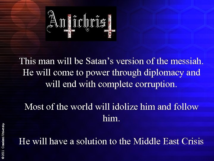© 2011 Coastland University This man will be Satan’s version of the messiah. He