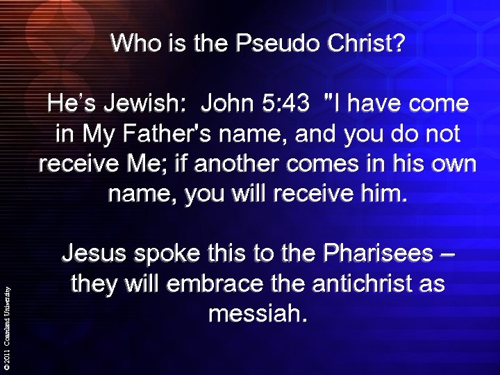 Who is the Pseudo Christ? © 2011 Coastland University He’s Jewish: John 5: 43