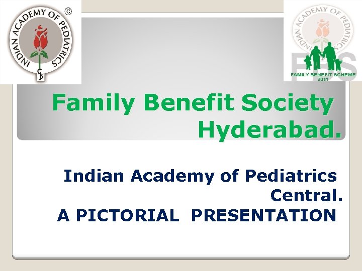 Family Benefit Society Hyderabad. Indian Academy of Pediatrics Central. A PICTORIAL PRESENTATION 