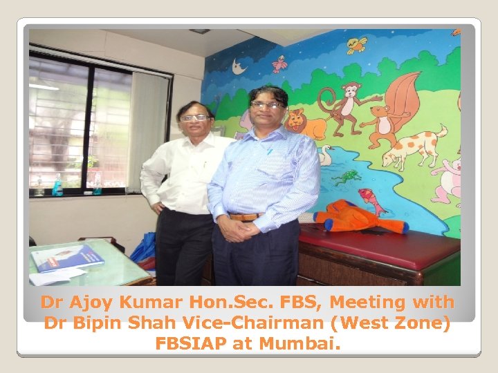 Dr Ajoy Kumar Hon. Sec. FBS, Meeting with Dr Bipin Shah Vice-Chairman (West Zone)