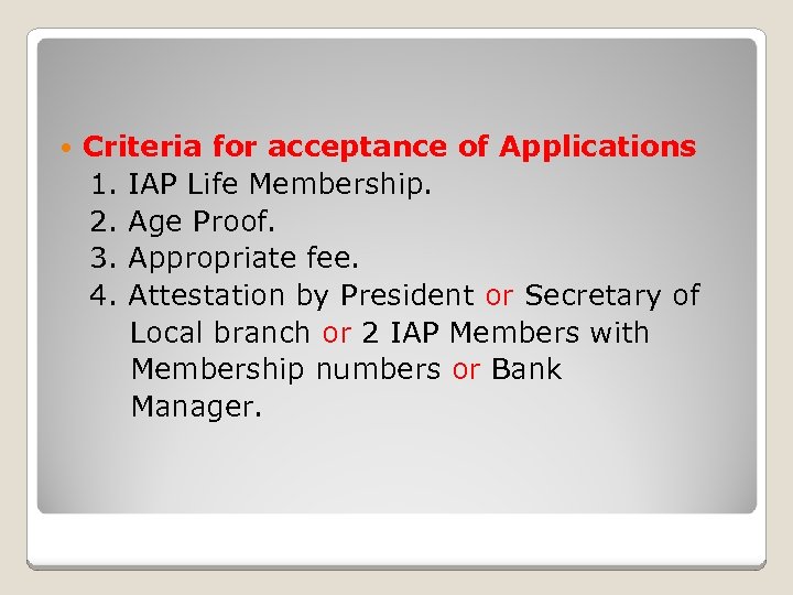  Criteria for acceptance of Applications 1. IAP Life Membership. 2. Age Proof. 3.