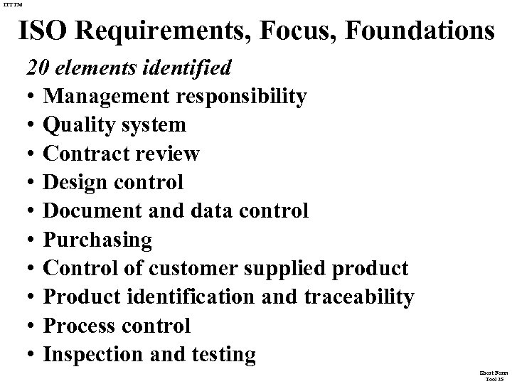 ITTTM ISO Requirements, Focus, Foundations 20 elements identified • Management responsibility • Quality system