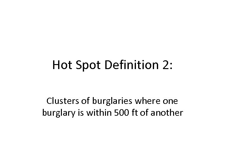 Hot Spot Definition 2: Clusters of burglaries where one burglary is within 500 ft