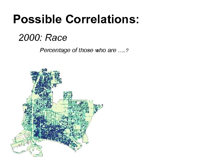 Possible Correlations: 2000: Race Percentage of those who are …. ? 