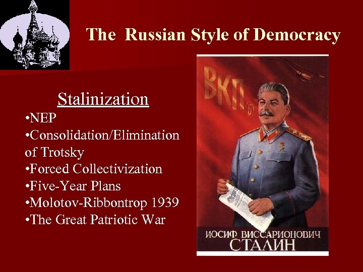 The Russian Style of Democracy Stalinization • NEP • Consolidation/Elimination of Trotsky • Forced