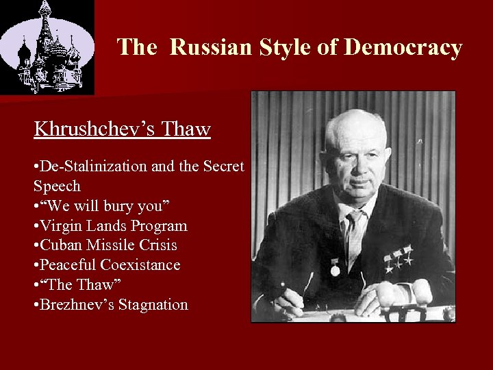 The Russian Style of Democracy Khrushchev’s Thaw • De-Stalinization and the Secret Speech •